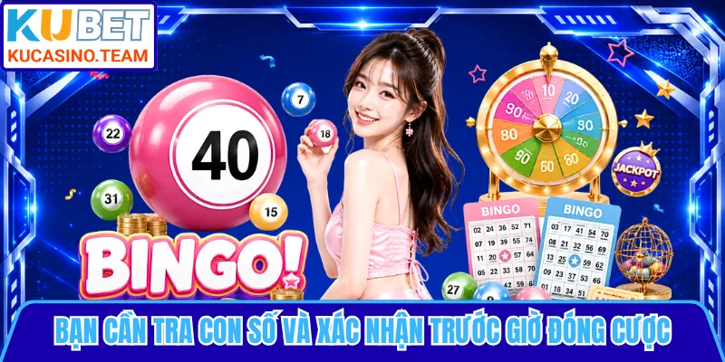 Bạn cần tra con số và xác nhận trước giờ đóng cược