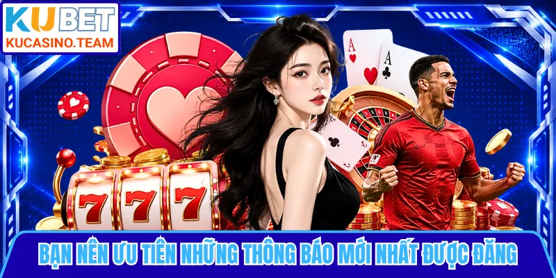 Bạn nên ưu tiên những thông báo mới nhất được đăng
