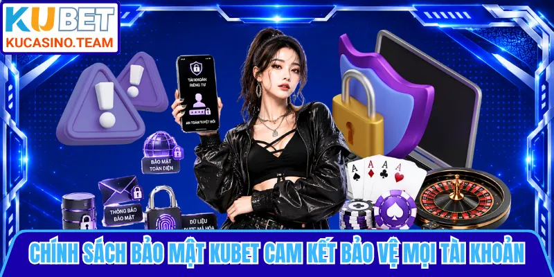 Chính sách bảo mật KUBET cam kết bảo vệ mọi tài khoản