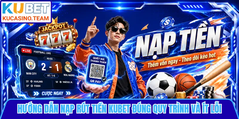 Hướng dẫn nạp rút tiền KUBET đúng quy trình và ít lỗi