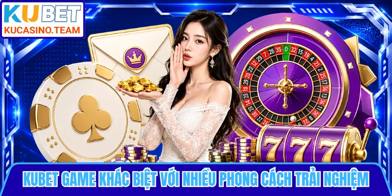 KUBET game khác biệt với nhiều phong cách trải nghiệm