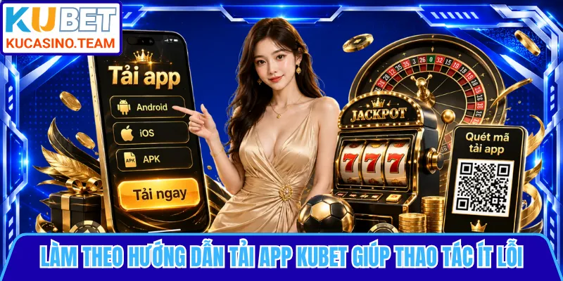 Làm theo hướng dẫn tải app KUBET giúp thao tác ít lỗi