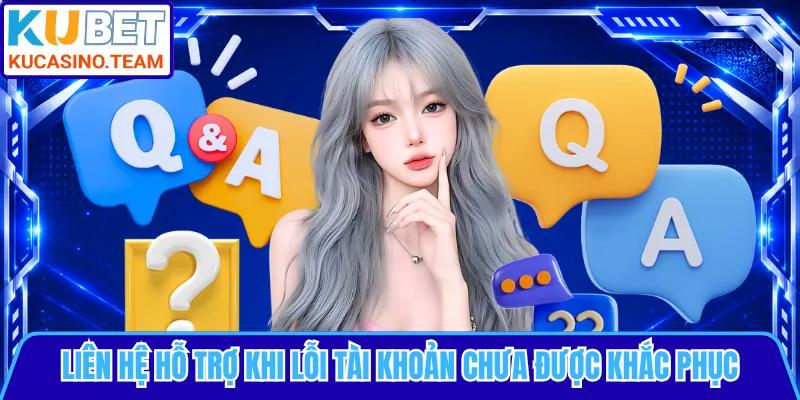 Liên hệ hỗ trợ khi lỗi tài khoản chưa được khắc phục