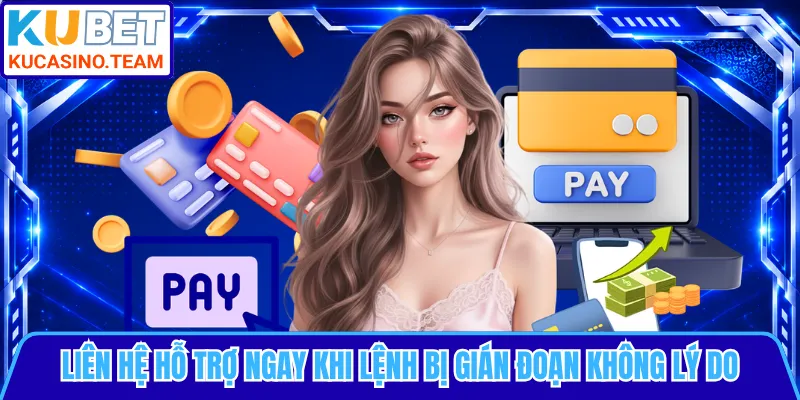 Liên hệ hỗ trợ ngay khi lệnh bị gián đoạn không lý do
