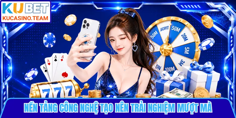 Nền tảng công nghệ tạo nên trải nghiệm mượt mà