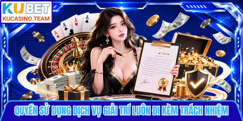 Quyền sử dụng dịch vụ giải trí luôn đi kèm trách nhiệm