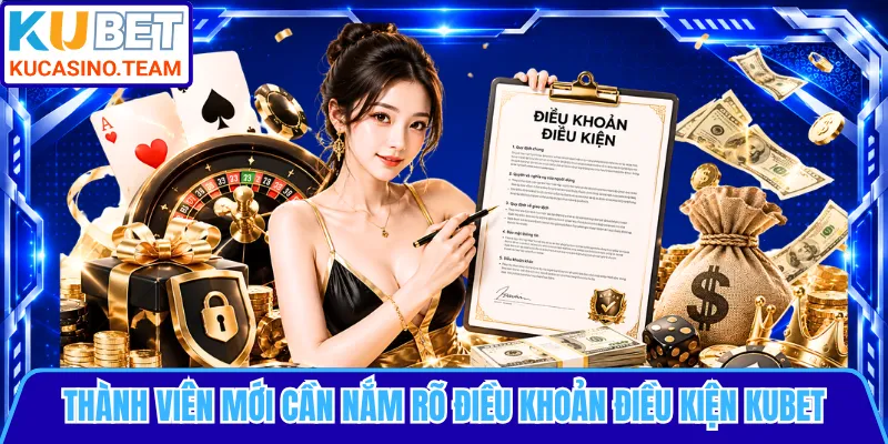 Thành viên mới cần nắm rõ điều khoản điều kiện KUBET