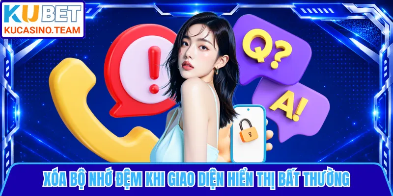 Xóa bộ nhớ đệm khi giao diện hiển thị bất thường